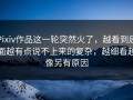Pixiv作品这一轮突然火了，越看到后面越有点说不上来的复杂，越细看越像另有原因