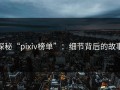 探秘“pixiv榜单”：细节背后的故事